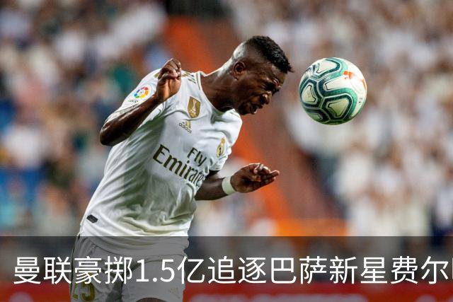 曼联豪掷1.5亿追逐巴萨新星费尔明·洛佩斯